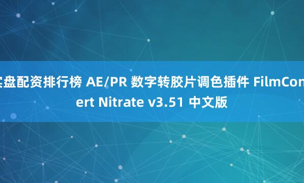 实盘配资排行榜 AE/PR 数字转胶片调色插件 FilmConvert Nitrate v3.51 中文版